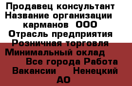 Продавец-консультант › Название организации ­ 5карманов, ООО › Отрасль предприятия ­ Розничная торговля › Минимальный оклад ­ 35 000 - Все города Работа » Вакансии   . Ненецкий АО